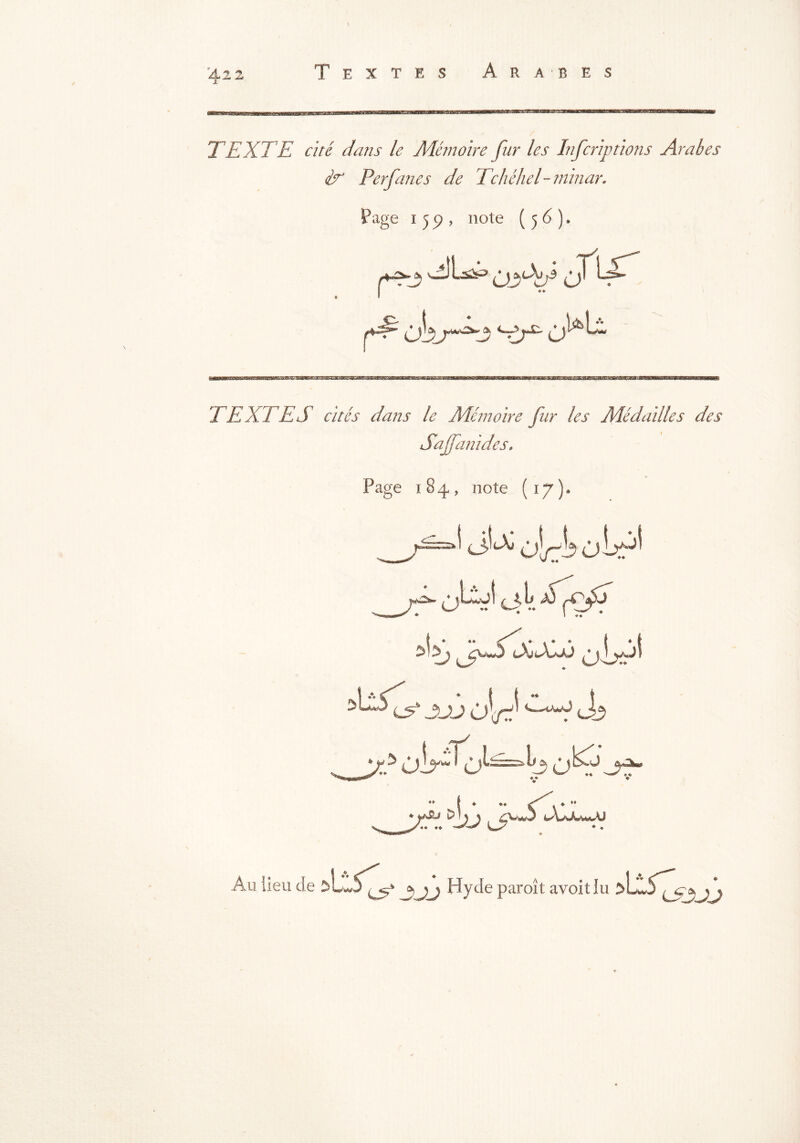 4^2 Textes Arabes TEXTE cité dans le Mémoire fur les Lifcriptiens Arabes & Perfanes de Tchéhel-minor. Page 155), note (56). J \X TEXTES cités dans le Mémoire fur les Médailles des Sajfanides. Page 184, note (17). o\Ac/ Au lieu de sLLS^» a, jj Hyde paroît avoitiu >LwS7 LS3JJ