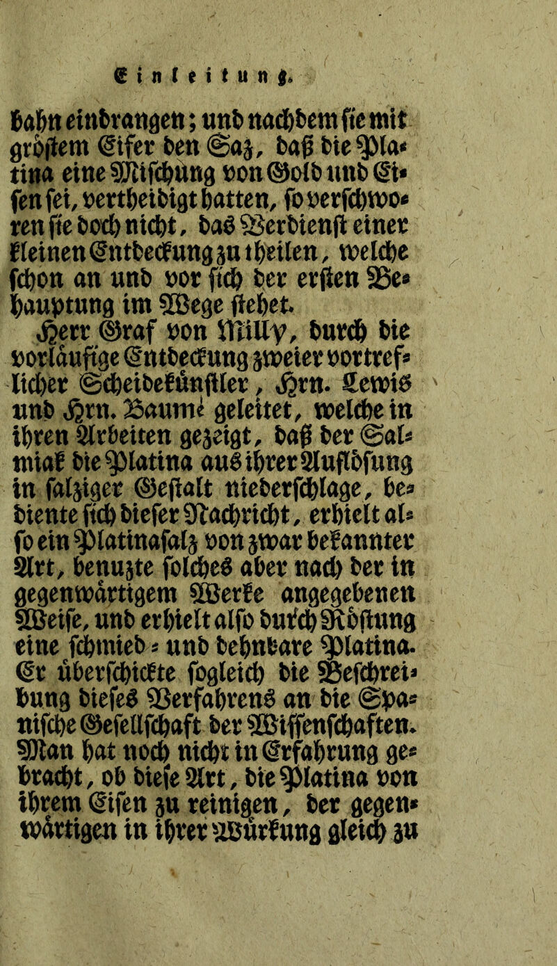 eintrattgeti; uni» ttad&bem fte mit örbilem @ifer feen @aj, ba^ bie^la< ti»a einesjOflifcböng »on®oib«nb©* fen fei, bettbcibigt batten, foyerfcbwo* ren fte botb nicht, baö ^erbienfi einet IleinenSntbeöfungäuibeilen, weldbc fcbon an unb »ot ftcb bet etfien fBe» bauhtnng im «Bege fiebet ^ert ®taf ton ttliUf, butdb hie toriduftge ^'tttbecEuna stoeiet tottref* liebet «SebeibeMttfilet, J^rn. Sewifi! ' «nb^rn.Banm^ öelcitet, welche in ibten Sltheiten gejeigt, baß bet @aU miaf bie^latina a«6ibtet2lttfl5fung in faläifiet ©eßalt niebetfdblage, be« biente ftch biefet 9^a(jbn0ht, ethielt al* fo ein ^latinafatä ton jwat bef anntet 9ltt, benuäte folcheö abet nach bet in flegenwattigem §®er?e angegebenen S35eife, unb erhielt alfo butfdh SRbftung eine fdbmieb * unb bebnbatc ^latina. ^t überfchiefte fogleich hie ^efchtei» bung biefet 9Setfabren6 an bie «ifcheOefeUfchaft bet 5GBiffenfchaften. sölan bat noch ni^t in@tfabtung ge* btocht, ob biefe2ltt, biepatina ton ihrem (gifen äu reinigen, bet gegen» wdrtigen in ibtetUBörfung gleich an
