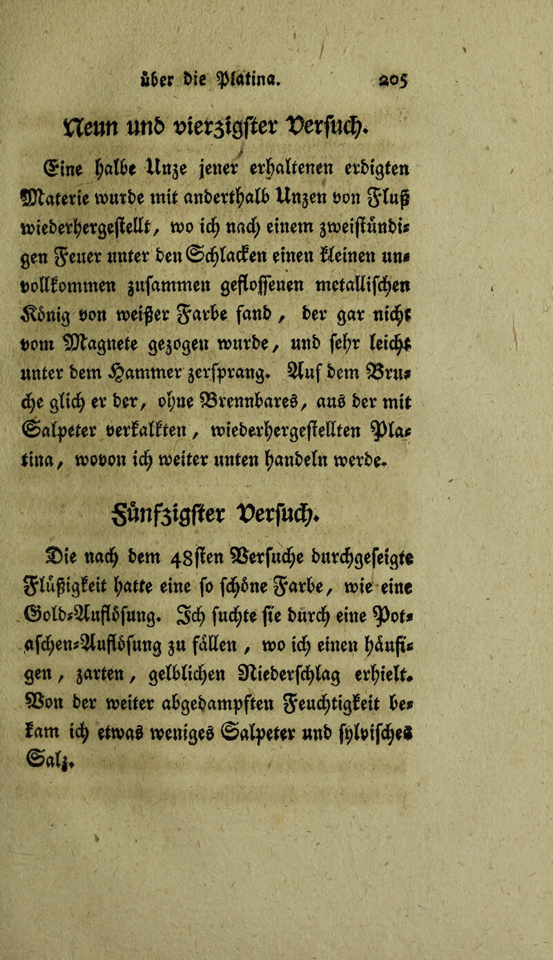 Mc $(atma* ao$ VCem un& »icrsigfiei: X)erf«d^. ®ine I^at6e lln^e jener erj^altenen erbtgten SJlaferie würbe mit anbertl^alb Unjen ron 5^# wieberl[)ergej{ellf, wo tc^ nnd; einem jweijinnbts gen ^ener nnter benSd^tacEen einen Hemen mß DollEommen jufammen geflojfenen metaltifd^en ^5mg bott weiter 5'arbe fanb , ber gar xii^t bom tOtagnete gezogen würbe/ «nb fel^r (eid^ nnter bem Jammer jerfprang* Slnf bem Snu d^e gtid^ er ber , oI;tte 95rennbare§, auö ber mit (Salpeter mMttm, wieber^)ergej!ellten ^taf ttna, wobon id^ weiter unten l^anbetn werbe^ Sönßtgffer ®ie nac^ bem 48fJen ®erfttd^e bnrc^gefeigte |><^tte eine fo fd^6ne ^^^rbe, wie eine ©otb^Slnfibfttng* Sci^ fnc^te jte bnrd^ eine ^oU gfd[;en?2lufi5fung ju fallen , wo id^ einen lf)dnjifi gen, garten, gelblichen Slieberfchlag erhielt# 95ott ber weiter abgebam^jften 5^ud[;tig{eit Uf lam ich etwa0 wenige^ Salpeter nnb fplbifdjel ©al|t