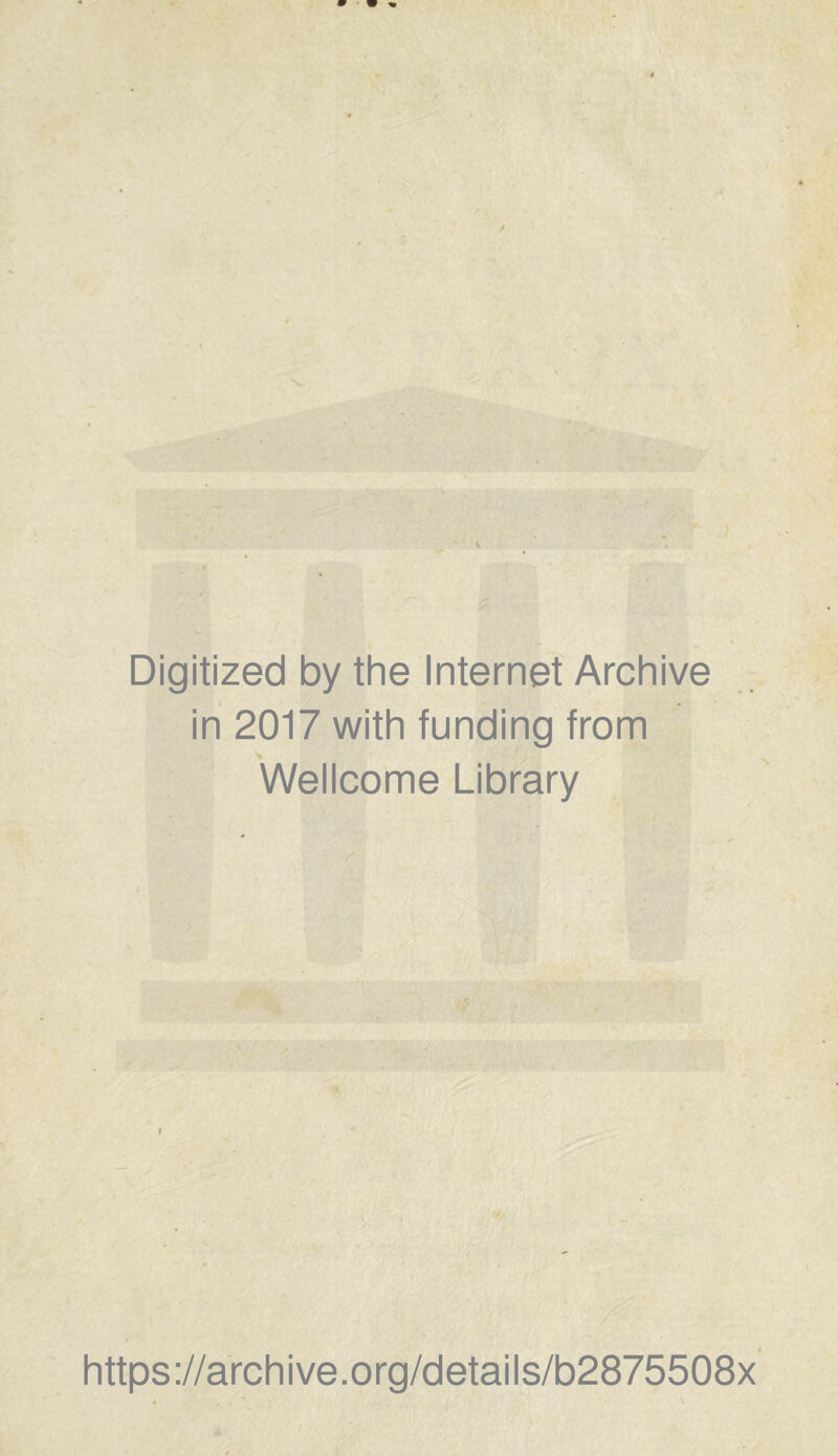 Digitized by the Internet Archive in 2017 with funding from Wellcome Library https://archive.org/details/b2875508x