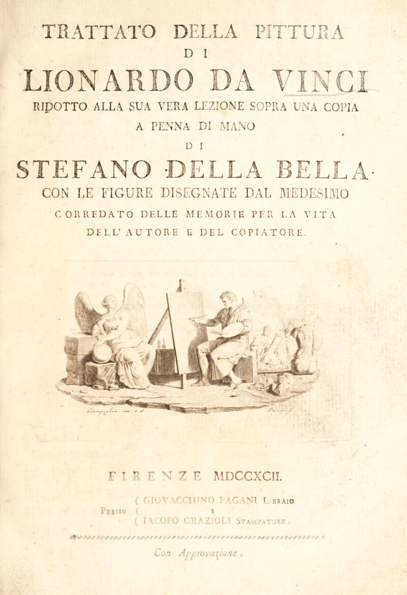 TRATTATO DELLA PITTURA D I DA RipOTTO ALLA SUA VERA LEZIONE SOPRA UNA COPIA A PENNA DI MANO / CON LE FIGURE CORREDATO DELLE MEMORIE PER LA VITA DELL’ AUTORE E DEL COPIATORE. r TA E N Z E MDCCXCII. ( GIOVACCHINO PAGANI Libraio Fri jsg { IACOPO GRAZIOLI Stampatore , Con Approvatone •