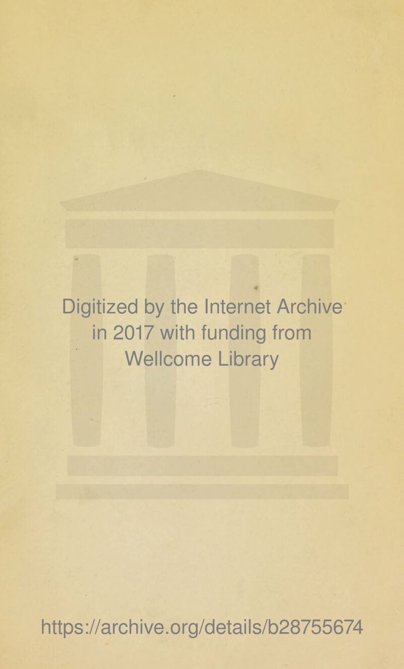 Digitized by the Internet Archive in 2017 with funding from Wellcome Library https ://arch i ve. org/detai Is/b28755674