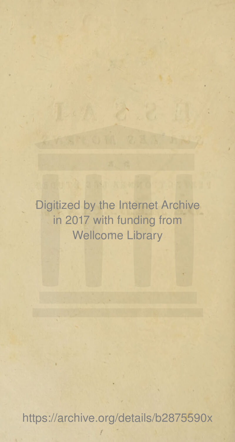 4 Oigitized by the Internet Archive in 2017 with funding from Wellcome Library https://archive.org/details/b2875590x t