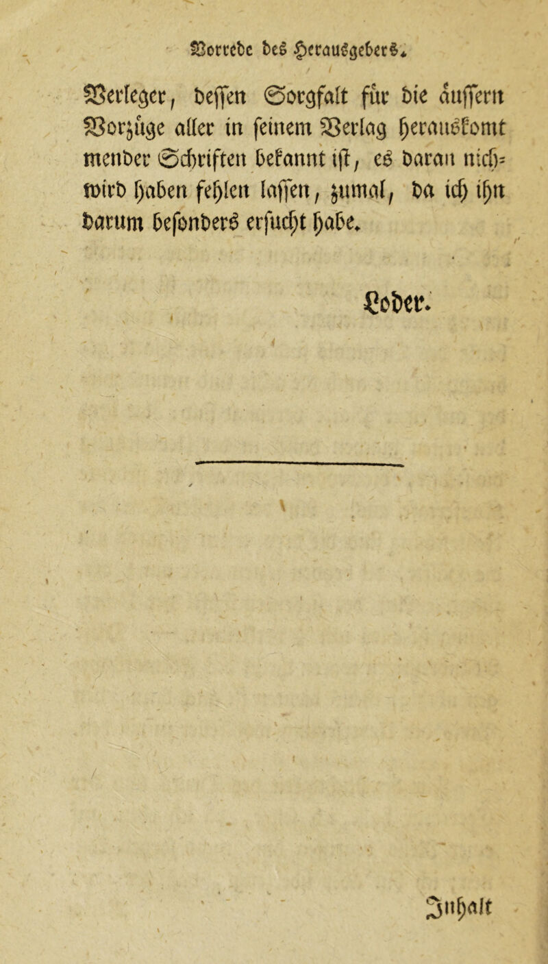 hortete be§ / / SSerleejcr, beffen Sorgfalt füc bie aujfertt SBorjuge a((er tn feinem SBerlag fjeranolromt mettbec ©cfcriftett befannt tfi, e£ barem nicf)= wirb Ijabert fehlen (affen, jumat, ba id) tfjtt barum befonberS erfudjt (jabe. * ) • 4 • 1 v % • , 4 &W- \ \ß / V. Snffalt