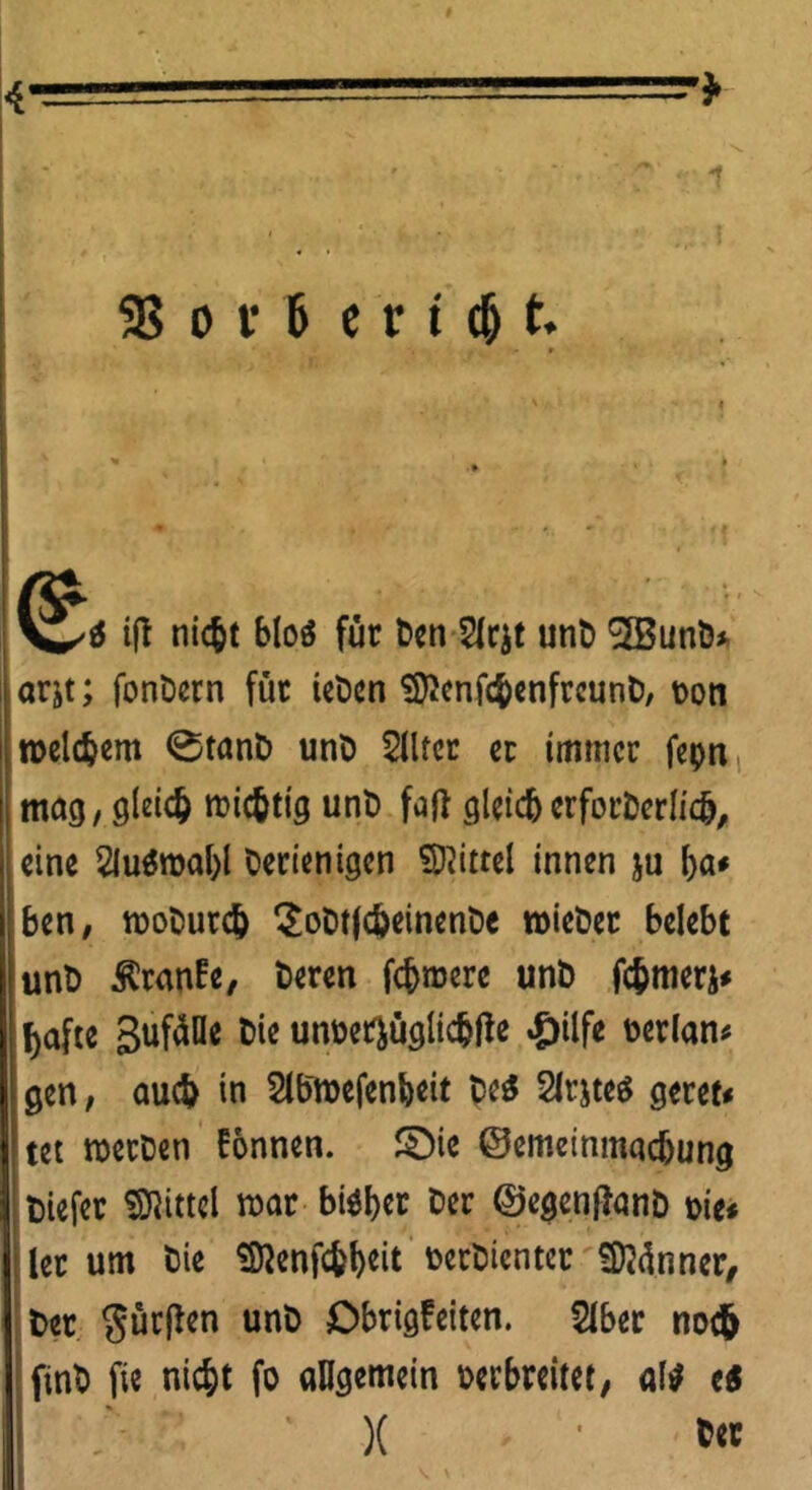 e 6 iß nic&t bloö für ten 2lr$t unt SfBunfc* orjt; fontern für ieten Sftenfcfcenfreunt, t>on roelc&em 0tant unt Filter er immer fepn mag, gleich roic&ttg unt) faß gleid)erforterlic&, eine 2lu$roal)l terienigen Mittel innen ju ba* ben, raotutdj Sottfc&einente mietet belebt unt $ranfe, teren febmere unt) fc&meti* bafte gufäHe Cie untet&uglicbße £ilfe fcerlan* gen, auch in 2lbroefenbeit te$ Slrjteä geret* tet werten fonnen. ©ie ©emeinmaebung tiefet Mittel war hübet Der ©egenßant nie* |ler um Die Sftenfcfebeit fcertientcr SDMnner, tet Sürßen unt Obrigfeiten. 5lber noefc fint fie nicht fo allgemein terbreitet, aü es )( Der