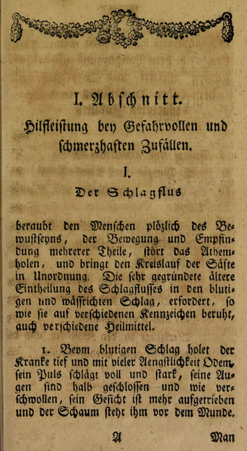 £i[fleifluiig bei) ©efaömllen unb fcbmerjbaften gufällen. I. .V ' iDer Q ct>la gfluä beraubt Den Sftcnfdjcn plbjltcb De$ $3e* nwdfepnä, Der Bewegung unD @rmpftn* Dung mehrerer ^t)cile, (lort Daö Zithern« holen, unD bringt Den iDreiölauf Der 0afte in UnorDnung. §)te fe!>t gegrünDete altere 0ntbeilung De£ 0chlagflu|]eö in Den bluti* gen unD roäjjricbten 0>cfclag, erforDert, fo roie fie auf DerfcfcicDenen Kennjeicben beruht/ auch DerjchieDene Heilmittel* i. 53eom blutigen 0d?lag holet Der $ran£e tief unD mit Dielet ^lengfilic&feit £>Dettv fein $}ulä fcpldgt Doll unD jtar£/ feine 2lu* gen ftriD halb gefcbloffen unD roie Der# fchmoüen, fein ©efic&t ift mehr aufgetriebett unD Der 0chaum lieht ihm Dot Dem SföunDe. % Sflan