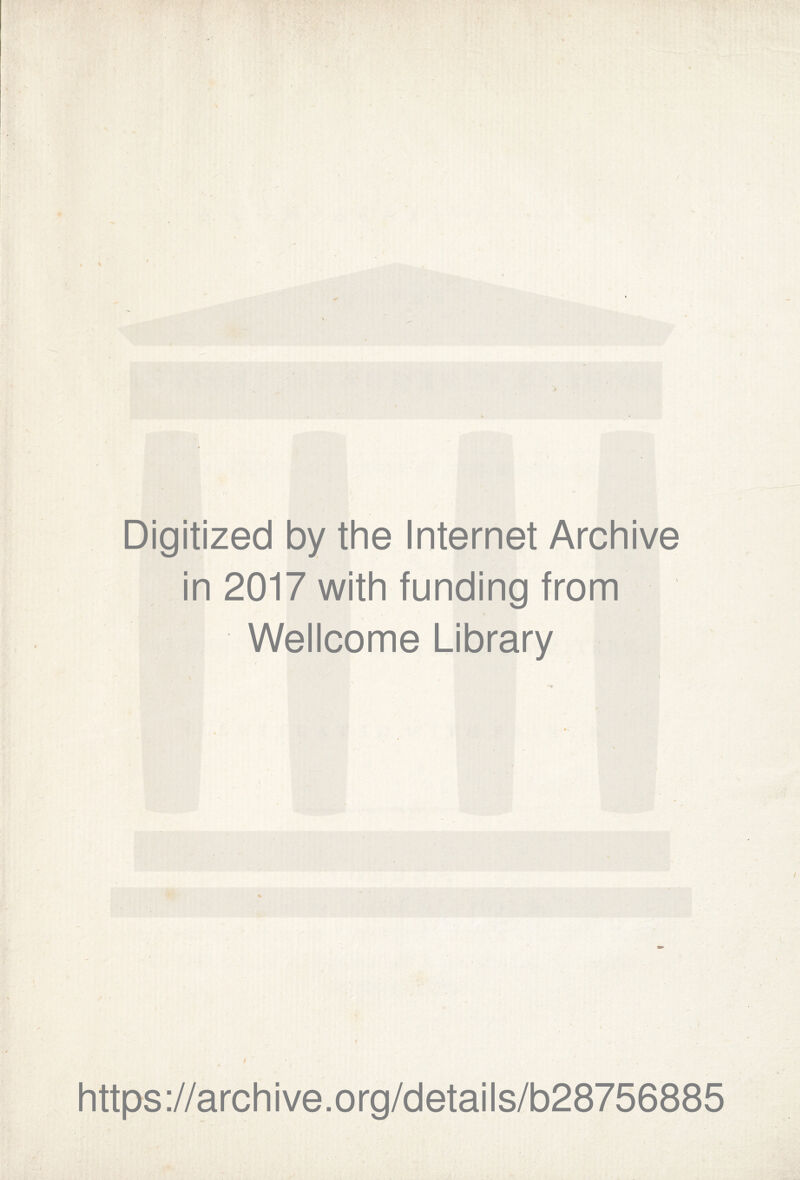 Digitized by the Internet Archive in 2017 with funding from Wellcome Library / • https://archive.org/details/b28756885