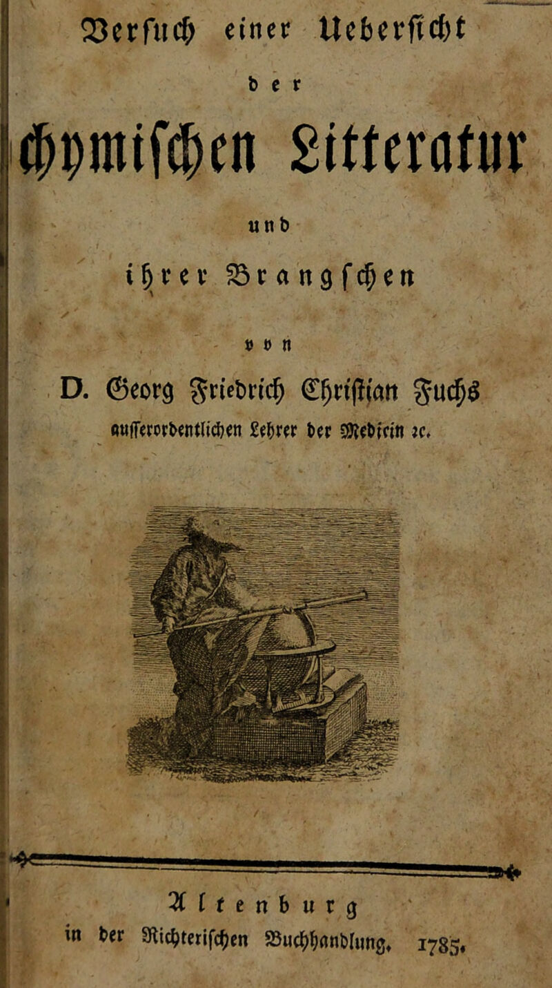 33erfuc(> einer Uefcerftc&t b e r fljpmijtyen £itterafur uti b i f)i r e v 33 r a n 9 f $ e n Htl D. ©eorg Sriefcrtcf) Cfjnjfian gucf)$ «tifiembentlicben Stbm ber $?ebfcin jc. Ottenburg itt ber 3ticbterifcben 58ucf)f)rtnbhmg, 1785,