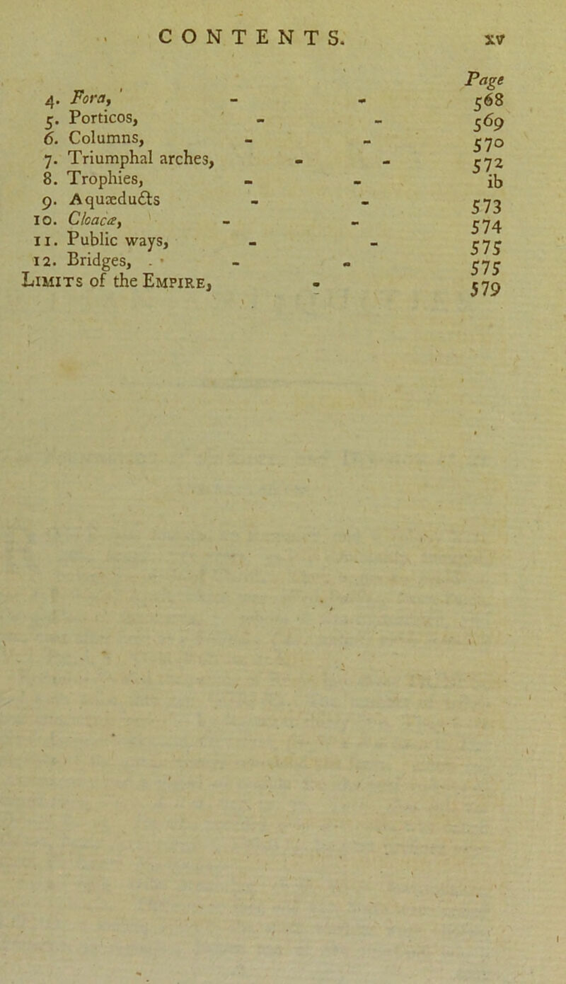 4. Fora, 5. Porticos, 6. Columns, 7. Triumphal arches, 8. Trophies, 9. Aquacdu&s 10. Cloaca, 11. Public ways, 12. Bridges, . Limits of the Empire, Page 568 569 57° 572 ib 573 574 575 575 579