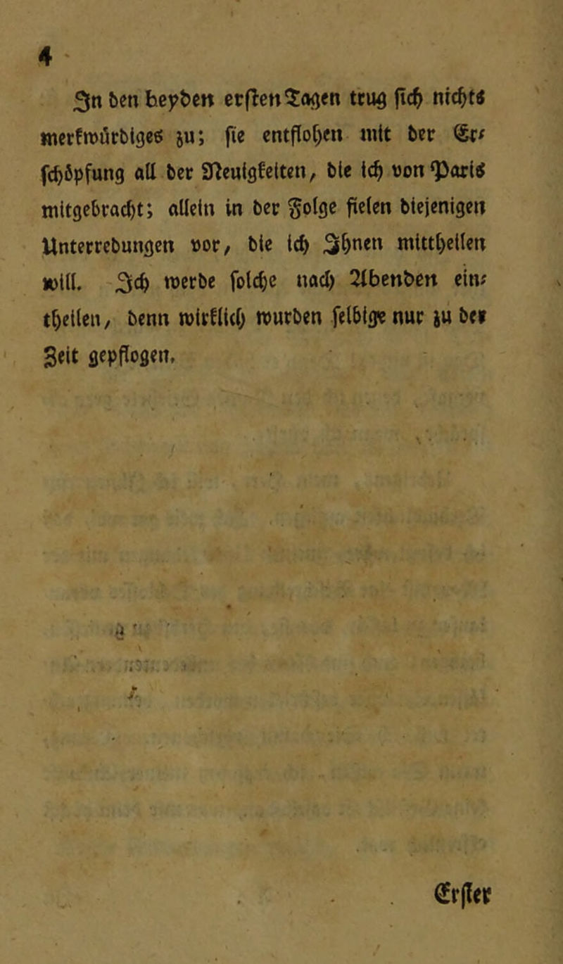 3n t>en hey&cn er(len5a<ien tru^ (ic^ nid^« merfwörblgeö ju; fie cntflotjm mtt ber <Sr# fc^fipfung all bcr S^eulgfetten, ble ic^ »on<Par« mltgcbcac^t; allein in bec golgc fielen biejenigen Untecrebungen vor, bte td) 3l^nen inittt)etlen »tu. '3cb 2tbenbcn ein? t^etlen, benn wlrflld) »urben felbtg« nur ju bei Seit gepPogeit. * ^ ■ ■d: ■ \ . r - ^ ..t-, , A' ■'vn ö^rjlet