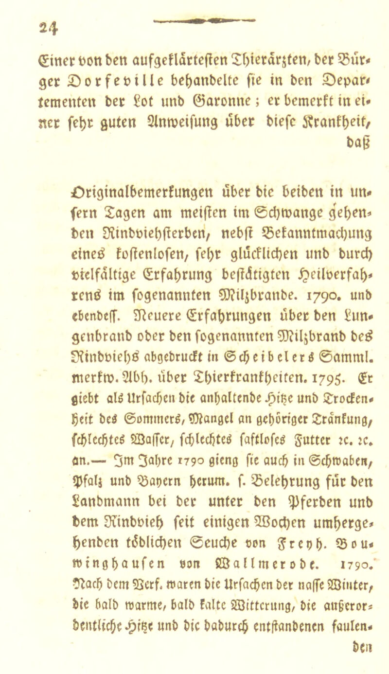 €inet Don ben ûufgeflartefîen 2f)ierdrîfen/ bec gec Sorfenille be^anbelte fie in ben 5^epac< temenfen bec Sot imb ©aconne ; cc bcmecft in ei* nec fc^c guten Slntpeifung iîbec btefc 5?canff)eit/ baß Ociginalbemecfungen ubec bic beiben in un» fern Sagen am meijîcn im 0d)mange g'e^en« ben Sîinbôiebfîecbcn/ nebfî 55cEanntmad)ung dneé fofîenlofen/ fel)c glilcflicben iinb burd) Dreifältige (Scfabcung beßdtigten ^eiloecfab* rené im fogenannten 5)?Ujbcanbe. 1790. unb cbenbelf. ïïîeuere Scfabcungen ûbec ben Sun* genbranb ober ben fogenannten ^Dîiljbcanb be^ i)îinbüie()é abgebrucft In ©cbcibelcrô ©ammi. merfro. 21b(). libec Sbierfranfbeiten. 1795. (Et giebt alé Urfacbeii ble anbaltenbe unb Sroefen» beit beô ©Dmmcré/gJlanflcl an gebonger Srdnfung, id)k(f)tcè 5Qa(îcc/ fcbUcljteé faftlofcé 5'Utter k. îc» an.— 5m 3al)rc 1790 gieng fie aucb in (gebmaben, ipfalî unb ^ûoern bwum. f. ^Selebrung fur ben Sanbmann bel bec unter ben ^fecben unb bem SîinbDieb feit einigen 2ßod)en um^erge* benben tdblid)en ©cud)e ton ^reob- î5ou* wtngbûufen son SBallmerobe. 1790/ ÎJÎacb bem 53erf. maren bie Urfacben ber naffe ©inter, bic balb roarme/ balb Faite ©itterung/ bie ou§cror* bentlicbe ^iße unb bic babutcb entfîanbencn faulen* ben