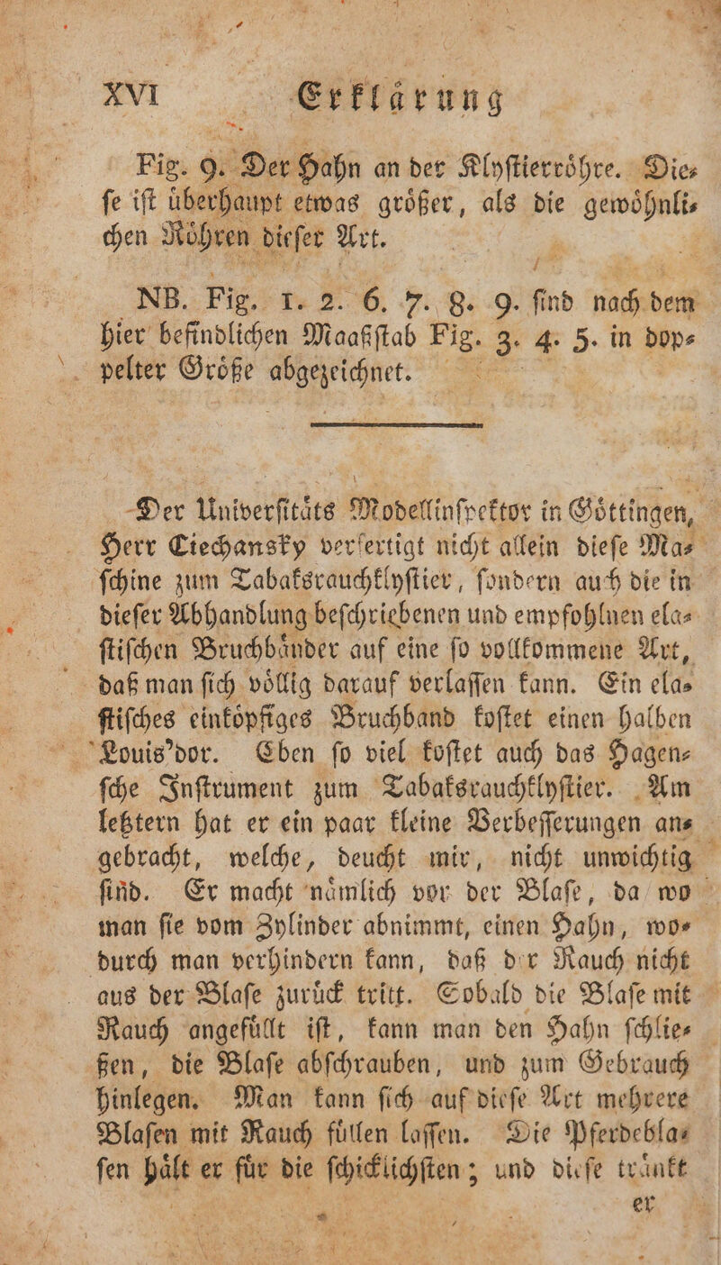 Fig. 95 Oer Hahn an der Klyſtierröh hre. Die⸗ chen Röhren diefer Art. hier befindlichen Maaßſtab Fig. 3. 4. 5 in dop⸗ pelter Größe * ee ſchine zum Tabaksrauchklyſtier, ſondern aut die in ſtiſches einkoͤpfiges Bruchband koſtet einen halben ſche Inſtrument zum Tabaksrauchklyſtier. Am ſind. Er macht naͤmlich vor der Blaſe, da wo durch man verhindern kann, daß der Rauch nicht er hinlegen. Man kann ſich auf dieſe Art mehrere Blaſen mit Rauch füllen laſſen. Die Pferdebla— ſen nr er N bie 1 und dieſe traͤnkt er . K A 1 4 R