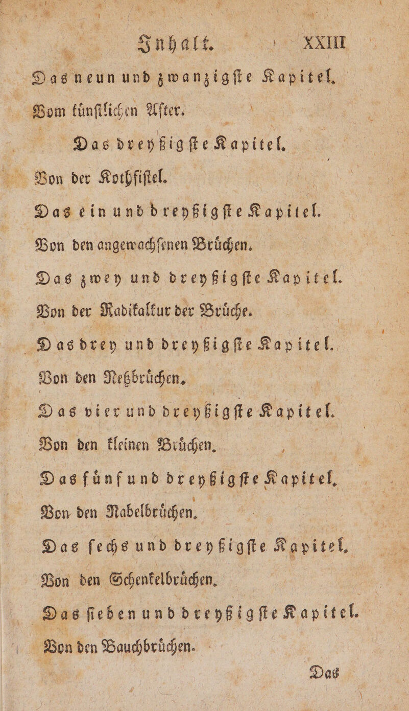 diet e | Dasneun und zwanzigſte Kapitel, Vom kuͤnſtlichen After. \ Das a Rasiert. Das ein ee Bon den angewachſenen Brüden. Das zwey und dreyßigſte Kapitel. Von der Radikalkur der Brüche. 1 Das drey und dreyßigſte Rapitel Von den Neßßbruͤchen. ! Das vier und bee ig fte Kapitel. Von den kleinen Bruͤchen. Das fuͤnf und dreyhigſte Kapitel. Von den Nabelbrͤͤchen. : Das ſechs und dreyßigſte Kapitel. Von den Schenkelbrüchen. | Bon den Bauchbruͤchen. 0 Das