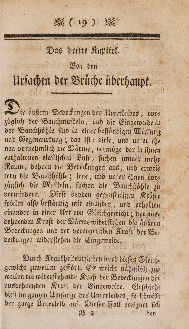 Dias dritte Kapitel. Von den Di äußern Bedeckungen des Unterleibes, vor⸗ zuͤglich der Bauchmuskeln, und die Eingeweide in der Bauchhoͤhle find in einer beſtaͤndigen Wirkung nen vornehmlich die Daͤrme, vermoͤge der in ihnen Bedeckungen und der verengernden Kraft der Bes deckungen widerſtehen die Eingeweide. . weilen die widerſtehende Kraft der Bedeckungen der ausdehnenden Kraft der Eingeweide. Geſchieht dieß im ganzen Umfange des Unterleibes, ſo ſchwillt ben FE