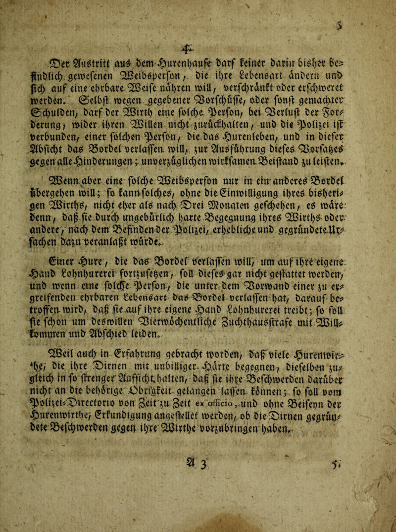 > V ■ \ V , 4*- ©et Slüötritt auff bem.§>utenbaufe ttarf feinet barin bisher Des ffnbltcb; gewefenen <2Beiböperfon, i>ic il)te Sebensart dnbetn mrb {ich auf eine ebtbare 2ßeife ndijten will, Detfcbrdnft »bet erfebweret jvcvbc«. (Selhff wegen jegebener ‘Sotfcbüffe, ober fonfi gemachter ©chulben, barf ber (2Birtl) eine fotd>e ffetfon, bei Q3er(uft bet ^ots berung, wiberibren (2Bi(len nicl>t jntuefhalten, unb bie ^olijct tff Derbunben, einet foteben ^etfon, bie bas #urerileben, unb tn biefer Slbficht bas SSorbel oerlaffen. will, jut ^usfübtung biefes QSorfaheS gegen alle^inbetungen; uneetjuglic|>entt5irffameaSßei|ianb iuletfien* ^ennvabet eine fofe^e SBetbönetfön mit in chtanbctes Werbet übergeben will ; fo fannfolches, ohne bie Einwilligung ihres bisbern genl28ittbs, nicht effet als nach ©ret Monaten gefcheben, es wdre: benn , bafffte burch ungcburltcb batte Begegnung ihres ‘SBittbS- ober anbete, nadb bem 95efxnben ber ^otisei/.etbeblicbeunb gegtfwbeteUt/ facben baju ceranlaft würbe.. Einer $ure, bie bas Vorbei nctläffen wilfftrm auf ihre eigene £aub fiobnburetei fort&ufeffen, fotl biefes gar nicht geffattet werben, unb wenn, eine folcffe ^erfbn, bie unter, bem QSorwanb einer ju et* greifenben ehrbaren Sehensart b'm Vorbei Derlaffen hat, barauf be* troffen wirb,, baff fte auf ihre eigene £>anb Sobnburerei treibt ; fo foll fte fchon um beswillen gjietwbchentliche guchtbauSfltafe mit 2Bi!ls fomtuen irnb Slbfchieb leiben. SSScil auch in .Erfahrung gebracht worben, baff Diele Jpurenwin* *be,' bie ihre ©irnen mit unbilliger, sparte begegnen, biefelben ju* gleich in fo ffrenger Sfafftch-C.halten, baff fie ihre SBefcbwerben barübet nicht an bie belwrige ÜbnVffcit gelangen (affen fdnnen; fo foU Dom ^olUen©ircctorto Don geitgu 3«tt ex officio,.unb ohne 35eifei>n ber ^mrenwirtbe, Erfunbigung angeffeliet werben, ob bte ©irnen gegrünt bete ISefchwerben gegen ihr« 2ßutl)e Dorjubnngen haben. 1< Qi 3