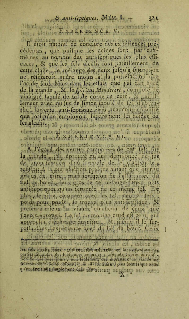 ,.. &. ûnti-f :ptiquts. *M I. lli / E ^,hé'r e. y. V' .. , ff ètoît* nttureï de conclure des expériences pré- cédentes , que puifque les acides faut parsème- mêmes au nombre des antufeptiques les plus effi- caces , 5c que les Tels alcalis font pareillement de cetîe cjafler, ie:4^élangq,des,deu^ jufqtfà, feu^ ikui ne. réMerçit. - guère moins - à, la putréfaction que% l'acide; (eut Mais dans les effiiis que j’ai fa- a de la viande yt.ÔC.^^iruusMindtreri , uêj vinaigre laoulé de fel.de corne, de ce; r mrof- letnent avec.du .jus de limon Xaqulé de the, *rj la‘vertu ^nri-feptlque..éîTqu ?bqiaucoup utq-kï!<11 e 1 ''ifqu’ou^emplpypjt^ fé£gtrem£nt ksJicldeV.ou les alcalis, ; , 't.E-XIt É..R..Ï £ NVC &,.%!* f oiôifiq ni »Iy l£XÏOt Slip oh upèbtmt : iC-oRvt/'* uiîe-ifJ9‘ UÊj tv \ .4''égard,:$tas yertusg cqqiparéesy de ‘feîs,,fur gfaia.s,,de. Ur'îrei:; mais lqriqq.Qo. fij; f^ugi.; avec du fief i deffiœuf ir,deux gros de ce, mélange*,furent, plus, apibfe.ft^ique^..qu’un icrupuJe de ce mfjmg tel. De plus,rie cp.r^par-é) avec les iejs upques fecs , poids-pour poids , îe trouva plus St préfer.va mieux la viahere1 qu'aucun dé ç^tjxj :que j’^prfys^pfqt^Vjéj.. Le, fel.amuro• Ma. ffte Ipi qui appfppb-wd^v*a!ntage* d,u;mitre.,,, ,111011?. il Je fur- pa^.d^ps flJpxpèri^qce,rdu.fiil d’e spæûft, Ceux ïTJ^l'rc # ?;';•■ ' ,O ;l,cT'i J«s fe.is ?ioü?:Æ^S ! pyhfTkjtX #H?0£<L jfgMw-hec* la ; jqçnfcexture, 4ss Rfrgfs IpiPSPfkjl*’a.Fl es «ne'jjnfùn. lion de Quelques'ïotors non-TeÇtein%rfl|rc$sf* rtibVceàùx'de viande' nç fe toé-uvÿiOiVt'-jîofri1 cîffôùs1; siiai» aiJE contraire ) plùs £eüîies'que ceûs qu’op-.ày-qiiiinjfcfimplement iifÿ«giE.Cc: .... Cf: On ; ••••»