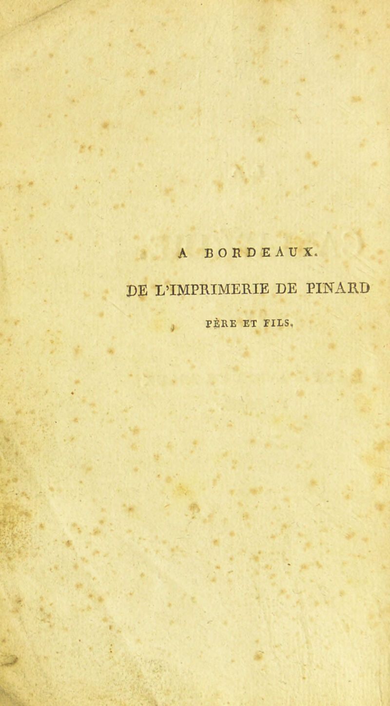 A BORDEAUX. DE L’IMPRIMERIE DE PINARD PÈRE ET FILS,