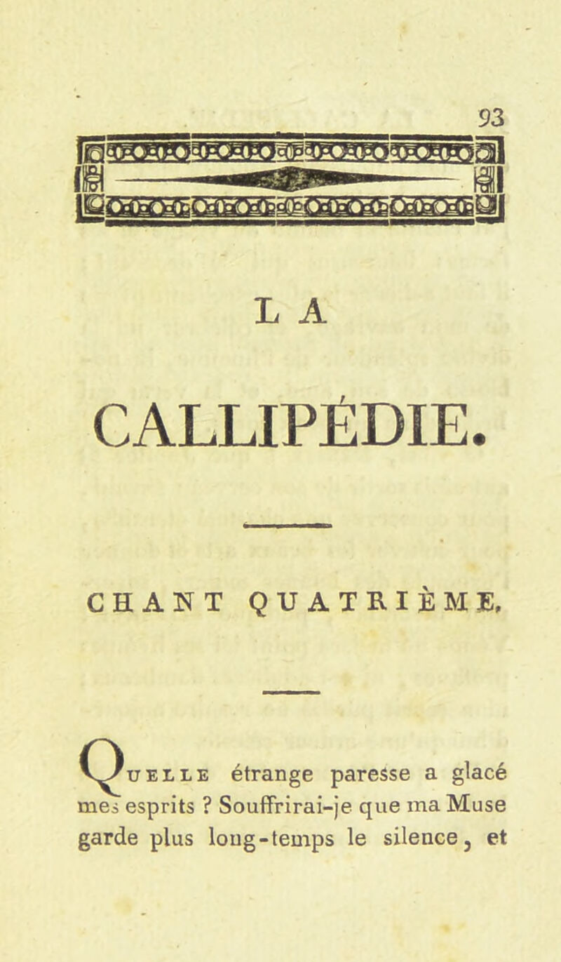 L A CALLIPÉDIE. CHANT QUATRIÈME, Cruelle étrange paresse a glacé mes esprits ? Souffrirai-je que ma Muse garde plus long-temps le silence, et