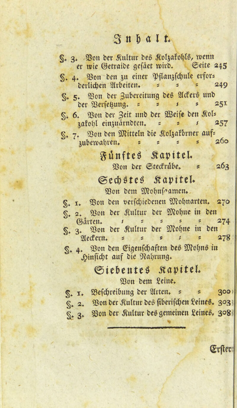 §♦ 3» 5ßüti bcr Äultuv beö wenn er wie ©etraibe gefdet wirb» ©eite 345 4* 53on ben jn einer ^flanjfdjule erfors bevlid^en Sirbeiten» ; s s 249 5* 93on ber Zubereitung be6 2IcferS unb ber 53erfe^ung* s s s s 251 §♦ 6, ?S5on ber Zeit unb ber SEeife ben ^ols jafol)l cinjiuwnbten, = s / 257 7» 5ßon ben 50?itteln bte ^oljufbrner auf« jubewabreiu s s « » 260 ^lünfteö ÄapiteU 2Jon ber ©teefrübe* s 263 ©ec^ötc^ Kapitel* 55on bem STOobuf'^amen. §♦ !♦ 5ßon ben V)erfd)iebenen ©Jobnarten. 270 g, 2* 5Jon ber Kultur ber 9J?obue in ben ©arten, / s « 5 s 274 g. 3, 53on ber Kultur ber 2!??obne in ben aiecfern, s s s ; « 278 g, 4, 55on ben ©igenfebaften beö SOJobnö in ^infidbt auf bie SRabtung, 0icl&eute^ Kapitel* 53on bem Seine, g, I, SSefdbreibung ber 2lrten, s s 300; g, 2. 53on ber Kultur beg ftberifeben Seineö, 303: g, 3, SJon ber Kultur beö gemeinen Seinem, 308' (Stpcc I