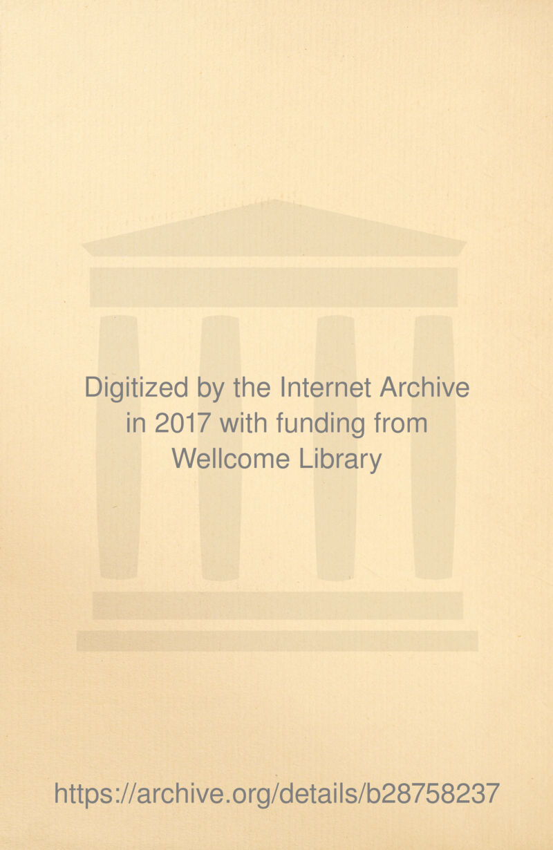 Digitized by the Internet Archive in 2017 with funding from Wellcome Library 'A-' https://archive.org/details/b28758237