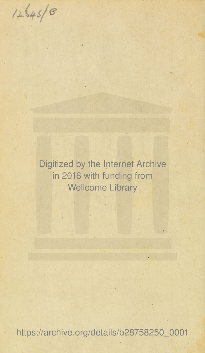 Digitized by the Internet Archive in 2016 with funding from Wellcome Library https://archive.org/details/b28758250_0001