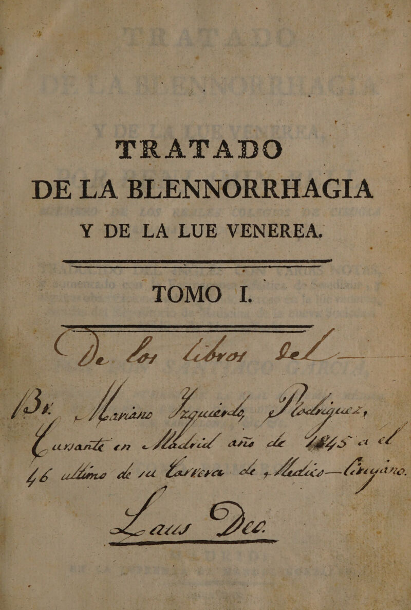 TRATADO DE LA BLENNORRHAGIA Y DE LA LUE VENEREA. : TOMO ¡A A L. ia Ze an | | y A ys EIA de LS et el. ; de ¿temo de “UA Lersera e! »Hedico— ld al