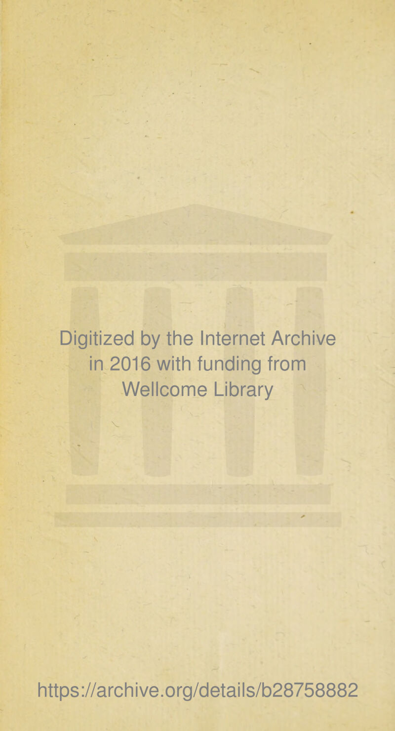 Digitized by the Internet Archive in 2016 with funding from Wellcome Library V V, https://archive.org/details/b28758882