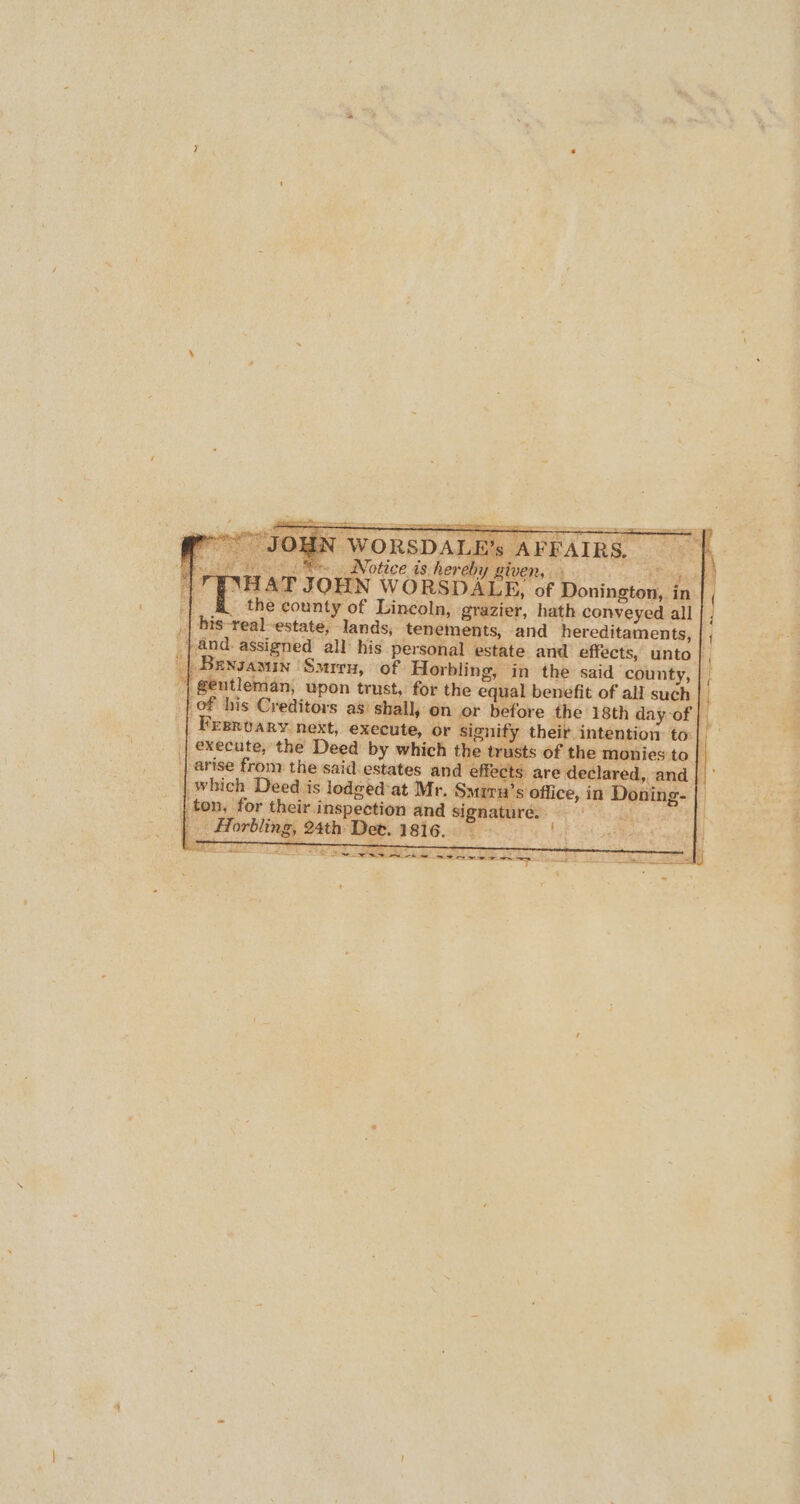 Bs AVEATRS [| yof | ecute, or signify their intention to | | execute, the Deed by which the trusts of the monies to | ‘| arise from the said estates and effects are declared, and | |’ | which Deed is lodged-at Mr. Smrru’s office, in Doning- _ | ton, for their inspection and Signatures: eS) Bt | __ Horbling, 24th Det.1816.. CTT ise ae DD Sap