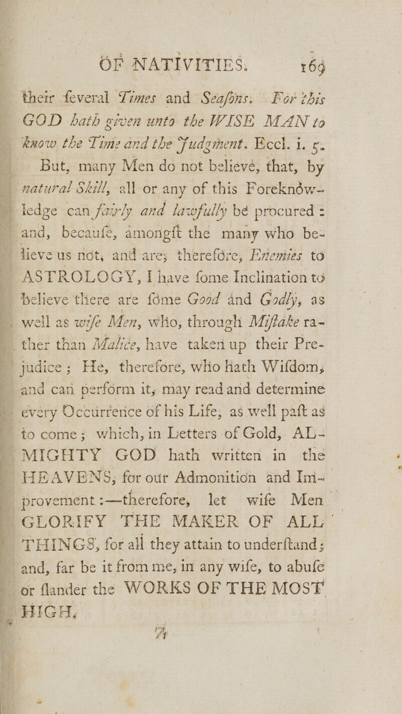 te Fae ed ee r= tai its their feveral Times and Seafins. For tis GOD hath given unto the WISE MAN to know the Time and the Judginent. Bch 1.5. But, many Men do not believe, that, by ledge can fairly and lawfully bé procured = ee. ae ee eS Be I er Se ew Oe Pech ere Tee AAS Nate, weil as w/e Men, who, through Miftake ra- ole = \ to come; which, in Letters of Gold, AL- provement. :—therefore, let wife Men GLORIFY THE MAKER OF ALL’ THINGS, for all they attain to underftand ;