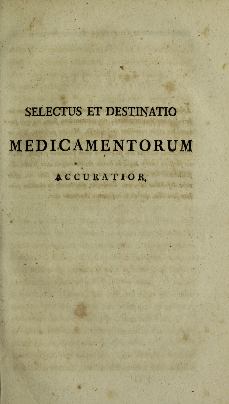 SELECTUS ET DESTINATIO MEDICAMENTORUM ACCURATIOR.