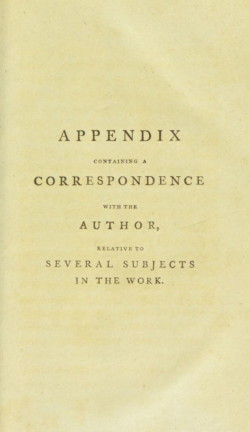 APPENDIX CONTAINING A CORRESPONDENCE WITH THE AUTHOR, RELATIVE TO SEVERAL SUBJECTS IN THE WORK.