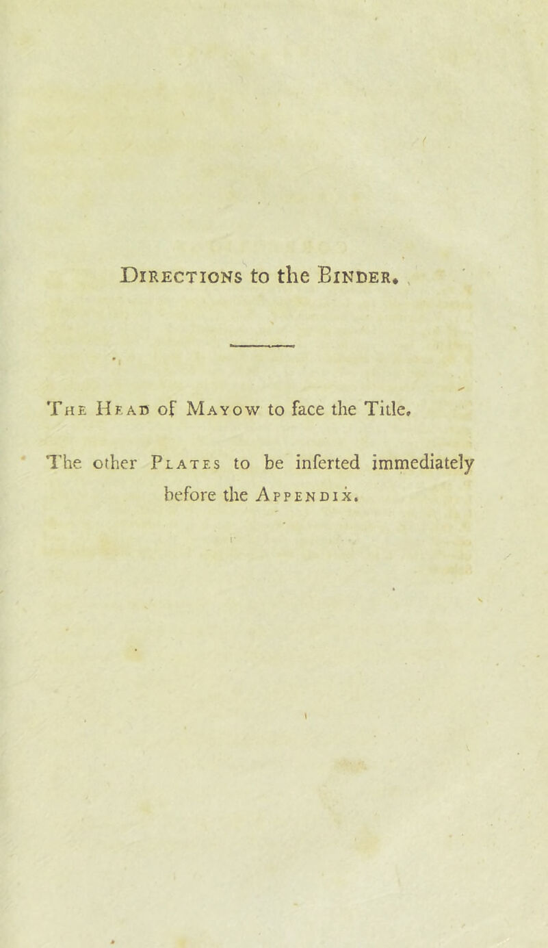 Directions to the Binder* , The Head of Mayow to face the Title, The other Plates to be inferted immediately before the Appendix. \