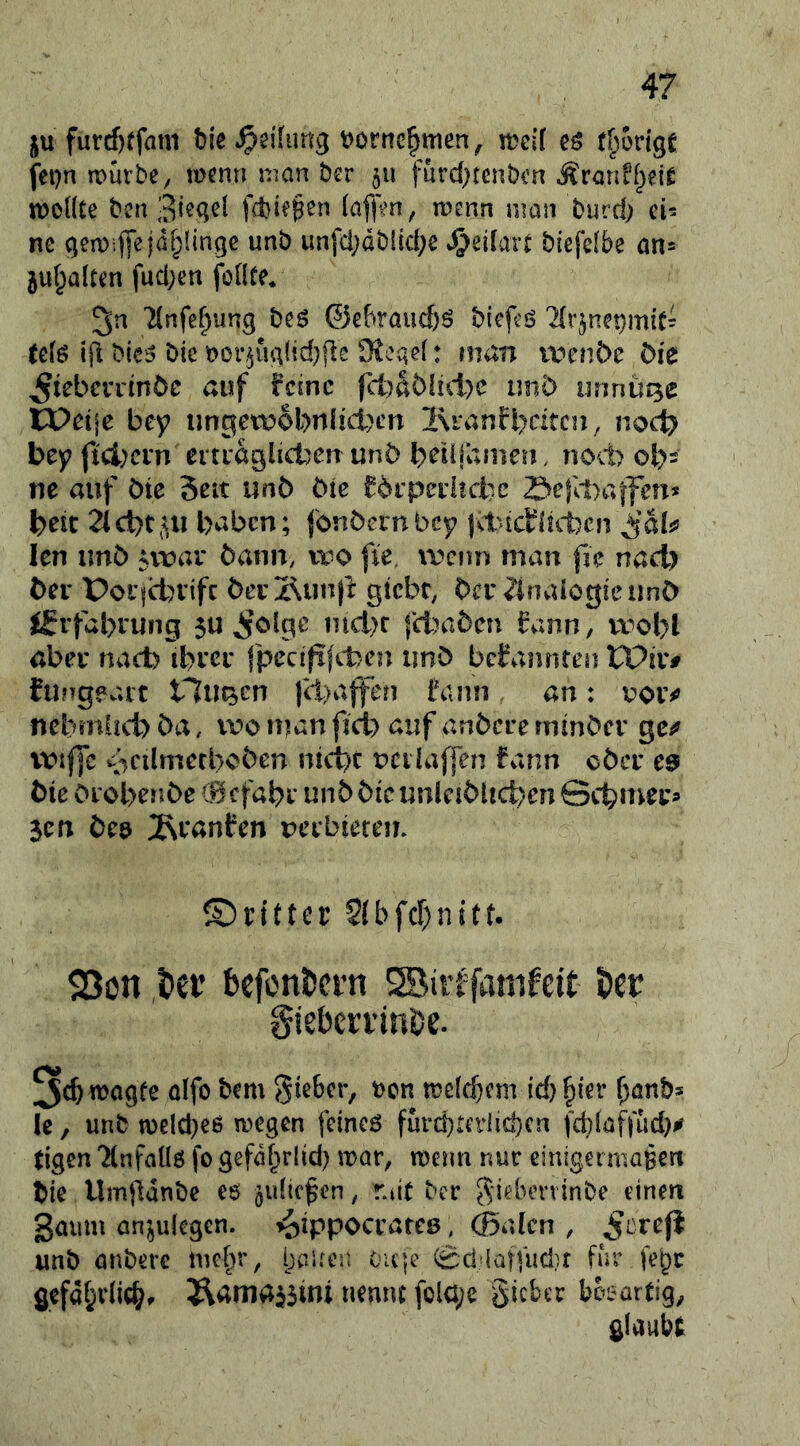 ju furrf)(fam tjornc^men, mll eö fet)n tpurbe, tücnn man ber 511 furd)tenbcn Äranff^eiC n)c((Ce bcn fd}ie^en {af|>n, wenn man burd) ei- ne (ien)i(|eiöf;lingc unb imfc!;dblid;e »^eiiart btefelbe an* 5u(;alten fud;eti foüte* 3;n '^nfe^ung beö ©ebrauebö biefeö 7(r^net}miCr (efö ifi bic5 öic t>or^iudic!}ftc Üieqd: »lan ^ven^c Oie ^iebeudnOc auf feine flt)aOi!d)c iinO imnü^e lX>ei|c bey nngei:ta6l>nHd)cn l\i‘anfi)dtcn, nod? beyfiefcern ertiaglictenunO bdijafnen. nod> oh- ne auf Oie Seit unO Otc förperitebe SejlDaffm* heit 2lct)tju haben; fonOembey |dncfliehen len imO 5vr»av Ovinn, tro fie, trenn man fie nad) Oei* Pot|d)Vifc Ocu 2\unfr gtebe, Oce Analogie iinO ifrfahrung 5U ^olge ind)C fd)a5en fann, v\^ohl aber nad) ihver fpeciphben unO befannten tPir# fungeatt tlii^en fd)a|fen fann an: uoiv nehmüd) Oa, tro man fict) auf anOcre rninOer ge^ Vbiffc ibcdmerboOen nicht rciiaffen fann cOer cs Oie OrohenOe C^efahr unO Oie unleiOlichen Schmer» Sen Oea Jsranfen rerbieren. ©ritter Slbfchnitt. 23on t)cr befonhern SBir^famfeit ber gieberrinbe. olfo bem gieber, t)cn trelcbcm id)^ier bönb* le, unb n)eld)e6 tuegen feincö furd)ta’lid)en (cblaffud)i^ tigen ?(nfallö fo gefö^rlid) mar, menn nur cinigermaBcrt bie Umjldnbe e$ jidtcfen, rait ber ^idunninbe einen gaum an^ulegen. i^ippocrarea, ®alcn , ^crejl unb onberc mci)r, i)aircr. Oiqe 0d*iaftud)r für fepr flefd§riic&, 3^ama^5ini nennt fola;e gicber bee^artig, glaubt