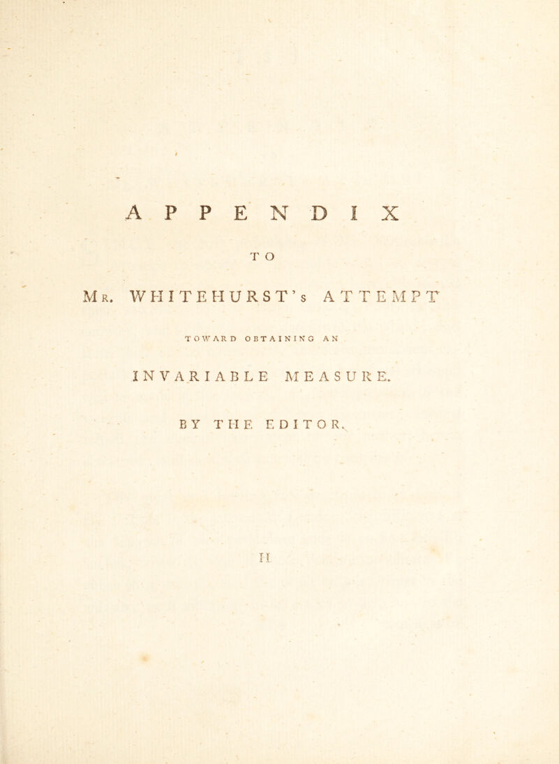 \ f APPENDIX T O / M R. WHITEHURST’S A T T E M P T TOWARD OBTAINING AN INVARIABLE M EASU II E. BYT II E EDITOR