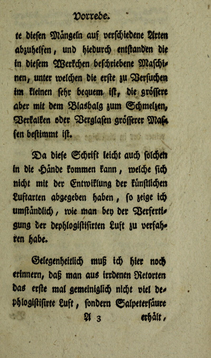 Vouebe^ tt biefütt ^attd^rn auf uet;f(f)i(&ene ^vtm abiu^elfen t unb bi^buvdb ent(ianb1in tie in biefem ^ertdben b<fcbcUb<ne SOTafcbl^ nen, unur tueldbm bi( erfie ju ^erfutbm im fUinen W bequem, i(f, bie seoffeee aber mit bem !5(a^ba(d &um ^cbmelteiv Q^etCalEen ebee ^er^lafen seuifetee ^Sl/^ fen be(iimmt i% SDa biefe 0(brift (eicbt au^ Meft in bie «g)anbe fommen fann / tueicbe nicht mit bec €ntn>i!(ung ber CunMeti Cuftarten abseseben haben, fo ieige ich umjianbiidb, n>ie man beu ber <^ecfett{# $und bet bepbiosijfifttten £uft iu uetfabf ren habe. @eledenbe!t(idb ntu§ ich bi^i? noch erinnern/ ba§ man auo irrbenen Dietorten bao erfle mal fiemeinidlich nicht viel be^ Phlofliflijirte €uft f fonbern ©alpeterfoure $1 3 erhält/