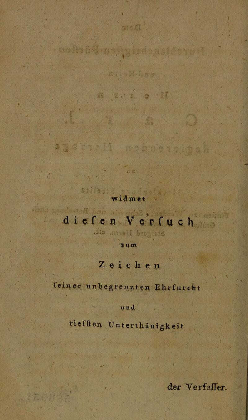 ■zß ‘ '=rr ■''■ »■*' \ ^ ? V ' / A Ly' L ;> *■ •■ • V '4 : 1 S't: •fr ;:r iz C i^vidmct d j c f e n- V e r f u Q h h > ■ --' I :f’i .ii*! .% I /,••> \ «um L , ■ 1 Zeichen I feiner nnbegrenzten Ehrfurcht und tief ft en Unterthänigkeit ✓ N ' r ’ f der Verfaffer