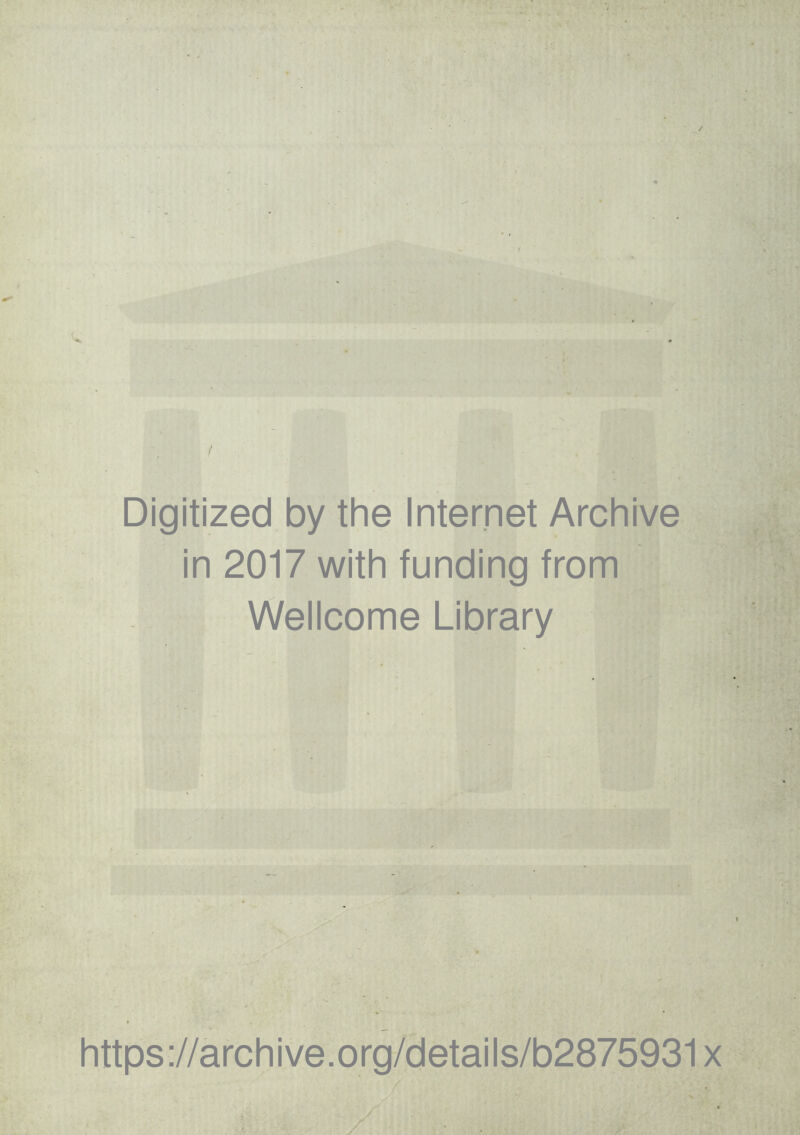 Digitized by the Internet Archive in 2017 with funding from Wellcome Library https://archive.org/details/b2875931x