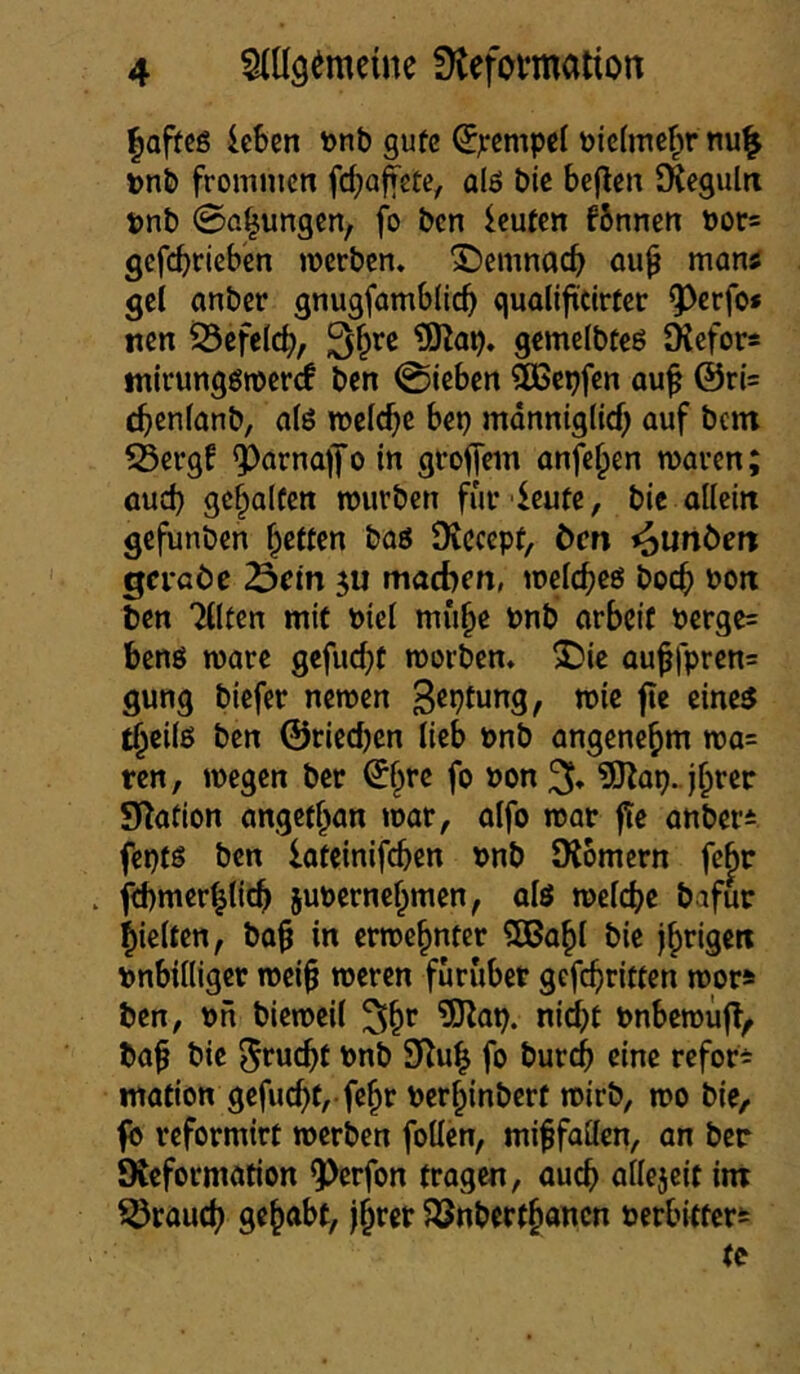 |affcö leben tjnb gute ^jccmpel vicfmefpr nu| »n& frommen fc^aftete, alö btc bejlen IKcguln pnb 0a^ungcn, fo ben Icufen fbnnen üor= gefebriebb merben. ©emnoeb öu^ man^ gei anber gnugfamblicb qualiftcirter ^erfo* iten 53efelcb, gemelbteß IKefors mtrunggroerrf ben @iebcn ^epfen au^ @ri= ebenfanb, dö rodd)t bep mdnniglicf; auf bem fSergf ^ornaffo in groffem anfe^en tuoven; üueb gcbalfcn mürben fur leufe, bic alieiit gefunben bag Dtecepf, Öen Junten gcvGÖe Sein ju machen, meicbeg boeb boit ben Tilten mit dei mube Pnb orbcit berge= beng roare gefuebf morben* J)ie aubfpren= gung btefer nemen S^Ptung, mie fte eineg t^eiig ben ©ried)cn tieb bnb angenehm ma= ren, megen ber fo »on % 9Kap. jbree Station angefban mar, alfo mat |!e anberi fepfg ben lotcinifcben »nb DJomern febr . fcbmerblicb juöernebmen, aig mefebe bafur bieiten, ba§ in ermebnter SDBabl bie jbrigen \)nbii(iger mei^ meren furuber gefebritten moräi ben, \)n biemeü ^b** nicht bnbemujb^ ba^ bic ^tuebf bnb fo bureb eine refor* mation gefucbfrfebr Perbinberf mirb, mo bic, fb reformirt merben foüen, mißfallen, an ber SKeformation ^erfon tragen, oueb atlejcit inr brauch 535nbcrtbancn »erbittert