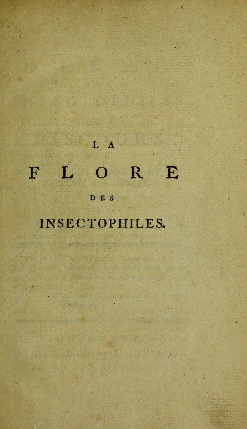 i ' ■ • • „ ■ ; ‘ » FLORE DES INSECTOPHILES. * J (