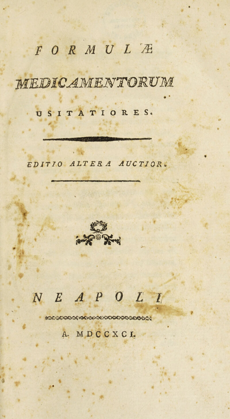 FORMULA USITATIORES. EDITIO ALTERA AUCTIOR. f zv \ NEAPOLI * •  e * > A. MDCCXCI. V • %