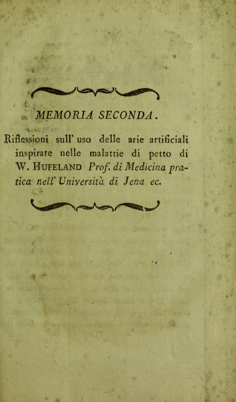 MEMORIA SECONDA. Riflessioni sull’ uso delle arie artificiali inspirate nelle malattie di petto di W. Hufeland Prof, di Medicina pra- tica nell1 Università, di Jena ec.