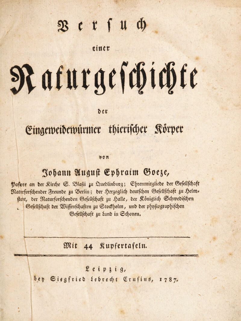 !8 ( t f U cl) einet? 3o&attn Sfuguß €pfrratm ©oeje, §3offote an bet* i?itcfje ©. QMaftt ju Üueblm6utg; ©f^renrmtgdebe bet ©efeflfcfwft Sftamforfdjenbet $reunbe ju 35et*Un; bet Jgterjogficfy beutfdjett @efe(ffd)aft jii fydxn* fleU, bet 9ftaturforfd)enben ©efeüfcfyajt ju Jhaffe, bet ^omglid) ©cfyroebifcfyen ^ ©efeflfcfyaft bet 2öif]enfc^af(en 5« ©foef^ehn, unb bet p^;fiogtap^tfc^en ©efedfcfyaf* ju itmb in ©dienern ÜT?it 44 jUtpfertafeln* 2 e i p j i 0/ 6*p ©ifgftieb iebtedjf (£ tu fing, 1787# «