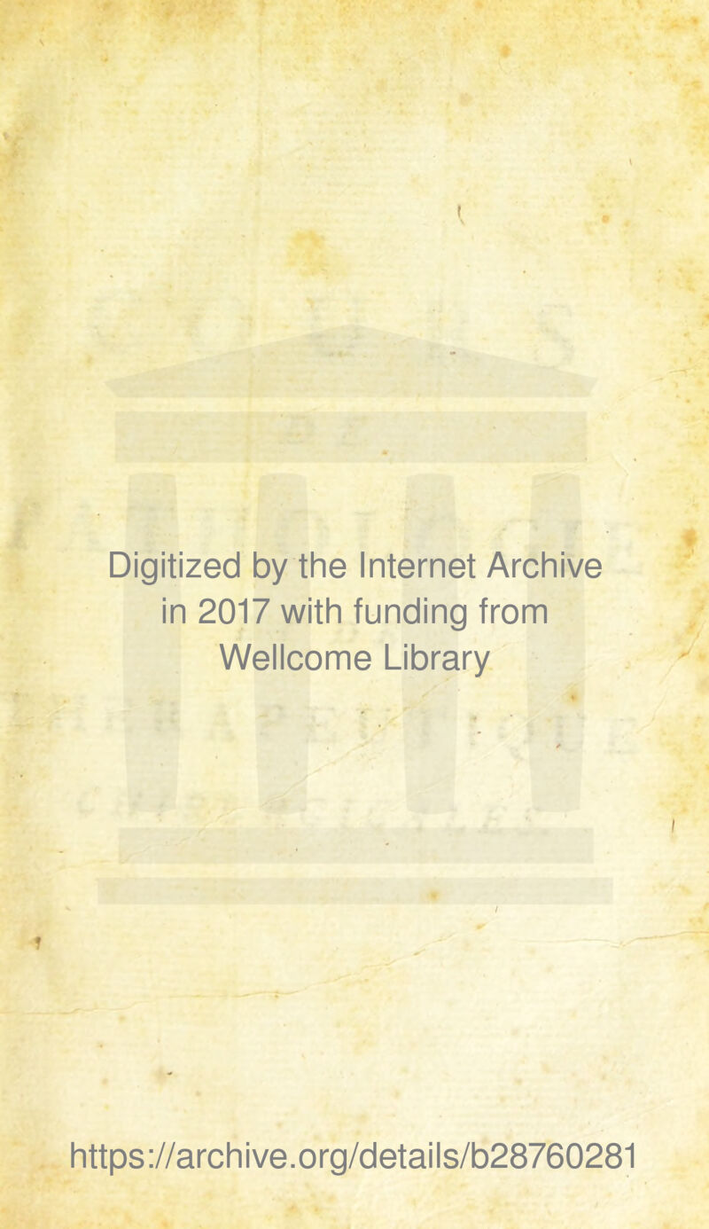 Digitized by the Internet Archive in 2017 with funding from Wellcome Library / https;//archive.org/details/b28760281