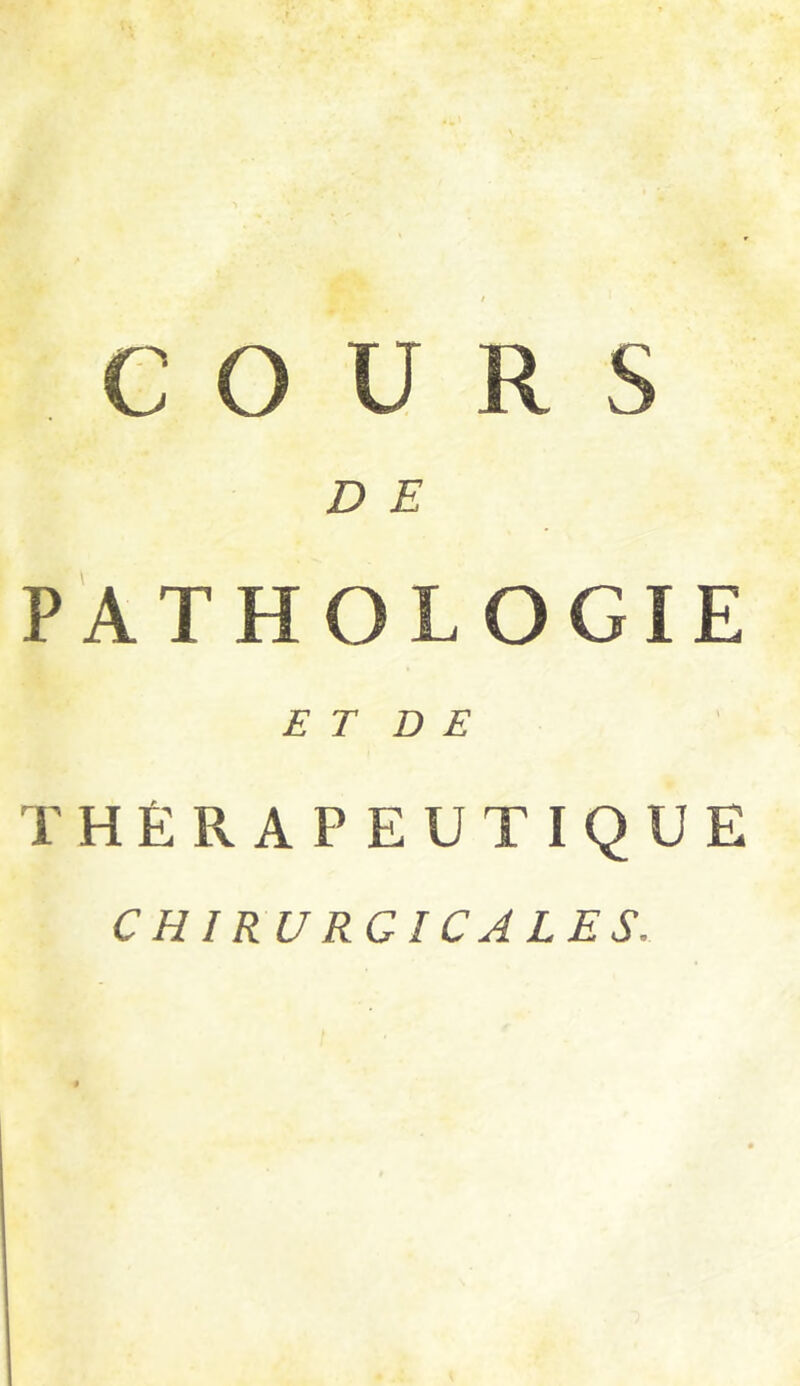 COURS D E PATHOLOGIE E T D E THÉRAPEUTIQUE CHIRURGICALES.