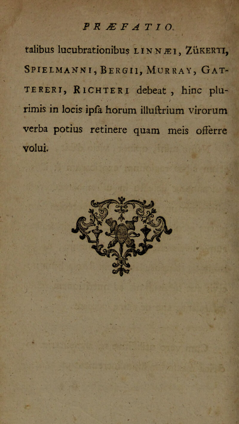 ~ 1 talibus lucubrationibus l i N N ^ i, Zukerti, Spielmanni, Bergii, Murray, Gat- TERERI, Richteri debeat, hinc plu- i rimis in locis ipfa horum illuftrium virorum verba potius retinere quam meis offerre volui. ; . 9 N. /