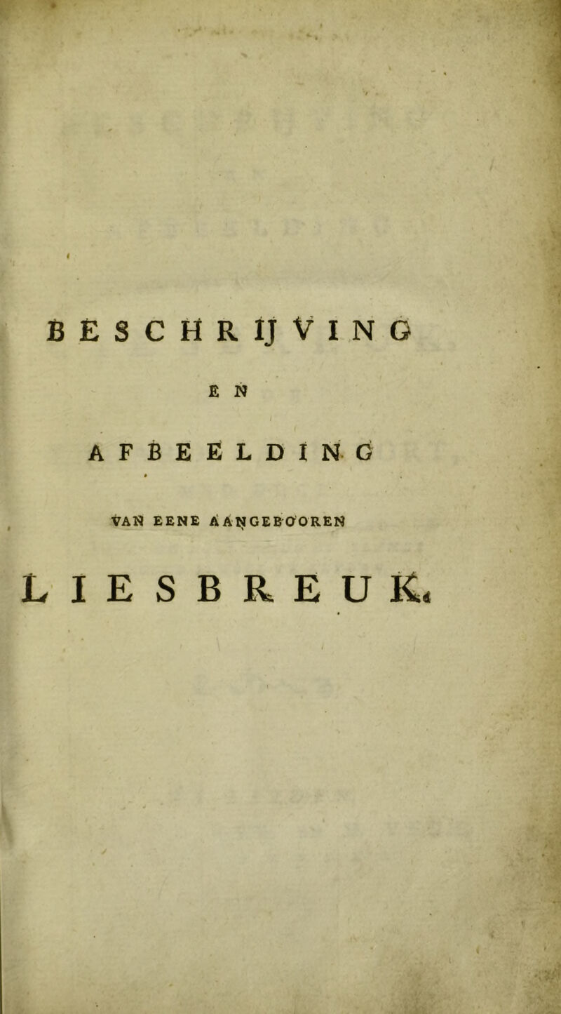 I BESCHRijViNÖ £ N afbeelding * VAN EENE AAljlGE&OOREN LIESBREUK. J %