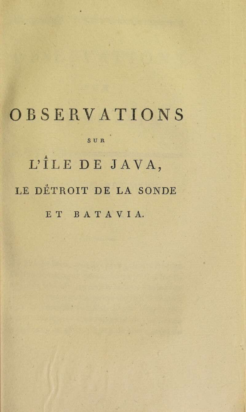 OBSERVATIONS SUR L’ILE DE JAVA, LE DÉTROIT DE LA SONDE ET BATAVIA.