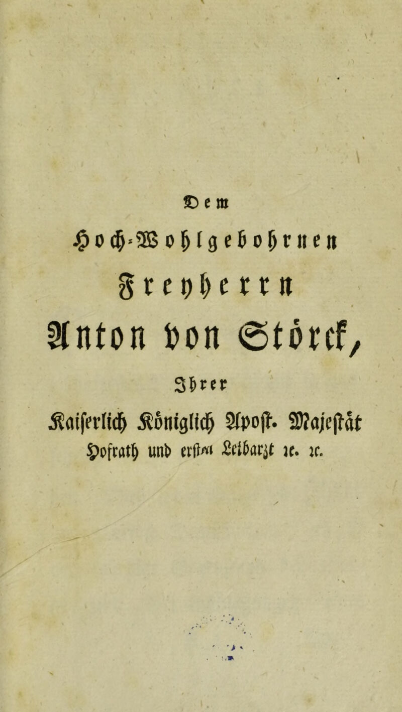 0 0 M 3 e 6 0 ^ nt e n g t e t)|e r r« f anton Don ©tötcf, 35rer ^(tiforHd^ Äoitigllc^ Sfpojf. 2)?ajc|lat 5)oftat§ unD crff«' £fiDacjt it. ic.