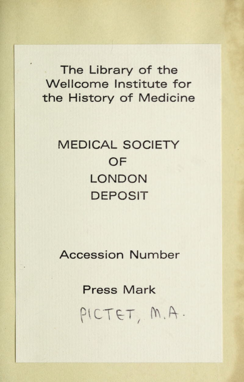 The Library of the Wellcome Institute for the History of Medicine MEDICAL SOCIETY OF LONDON DEPOSIT Accession Number Press Mark