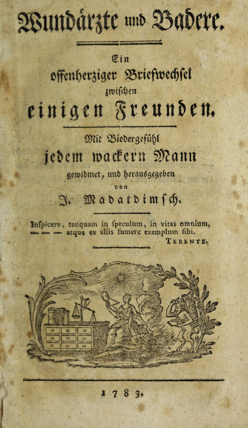 SSuu^äl‘Jt( «i'i» Sin SSriefwecJfet jtrirc{;m cinigftt Sreuttixti. S!flii ^ie&ergjfü^l jebcm macfevn ! gewibmet, unb ^etäu^Jgc von Infpicere, tanquam in fpeculum, in Vitas öttin w. ^ ^ atqu^ ex aliis fumefe exempUun Tibi.